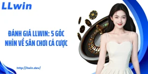 Đánh giá LLWIN: 5 Góc Nhìn Về Sân Chơi Cá Cược