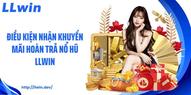 Điều kiện nhận khuyến mãi hoàn trả nổ hũ LLWIN