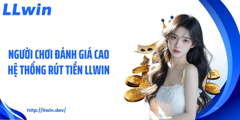 Người chơi đánh giá cao hệ thống rút tiền LLWIN